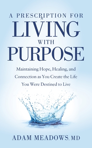 Паперова книга «A Prescription for Living with Purpose: Maintaining Hope, Healing and Connection as You Create the Life You Were Destined to Live», автор Адам Медоуз - фото №1