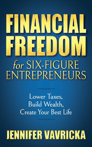 Бумажная книга «Financial Freedom for Six-Figure Entrepreneurs: Lower Taxes, Build Wealth, Create Your Best Life», автор Дженнифер Ваврикка - фото №1