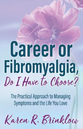 Паперова книга «Career or Fibromyalgia, Do I Have to Choose?: The Practical Approach to Managing Symptoms and the Life You Love», автор Карен Р. Брінклоу - фото №1