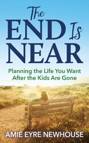 Паперова книга «The End is Near: Planning the Life You Want After the Kids Are Gone», автор Емі Ейр Ньюхаус - фото №1