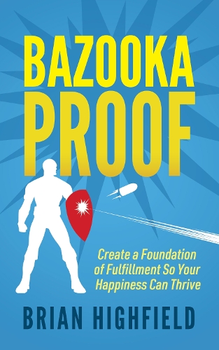 Паперова книга «Bazooka Proof: Create a Foundation of Fulfillment So Your Happiness Can Thrive», автор Брайан Хайфілд - фото №1