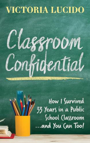 Бумажная книга «Classroom Confidential: How I Survived 33 Years in a Public School Classroom...and You Can Too!», автор Виктория Люсидо - фото №1