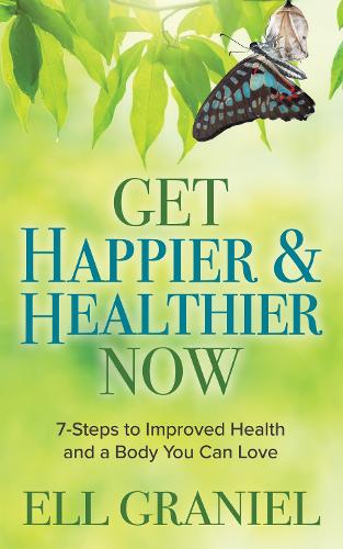 Бумажная книга «Get Happier & Healthier Now: 7-Steps to Improved Health & a Body You Can Love», автор Элла Граниель - фото №1