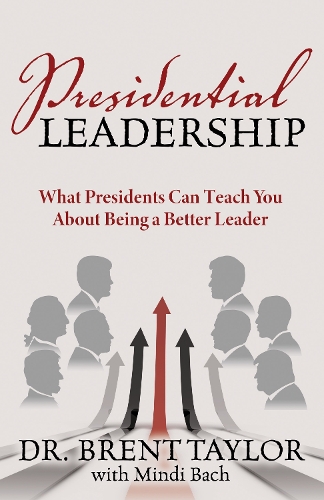 Бумажная книга «Presidential Leadership: What Presidents Can Teach You About Being a Better Leader», авторов Брент Тейлор, Минди Бах - фото №1