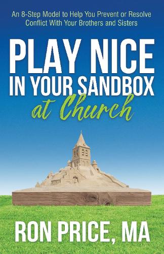 Бумажная книга «Play Nice in Your Sandbox at Church: An 8 Step Model to Help You Prevent or Resolve Conflict with Your Brothers and Sisters», автор Рон Прайс - фото №1