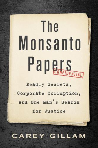 Бумажная книга «The Monsanto Papers: Deadly Secrets, Corporate Corruption, and One Man's Search for Justice», автор Кэри Гиллам - фото №1