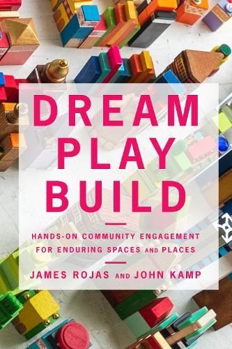 Паперова книга «Dream Play Build: Hands-On Community Engagement for Enduring Spaces and Places», авторів Джеймс Рохас, Джон Камп - фото №1