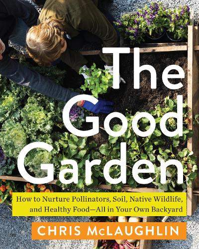 [object Object] «The Good Garden: How to Nurture Pollinators, Soil, Native Wildlife, and Healthy Food--All in Your Own Backyard», автор Кріс Маклафлін - фото №1