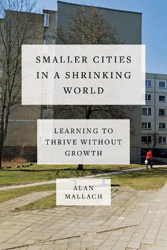 Паперова книга «Smaller Cities in a Shrinking World: Learning to Thrive Without Growth», автор Алан Маллах - фото №1