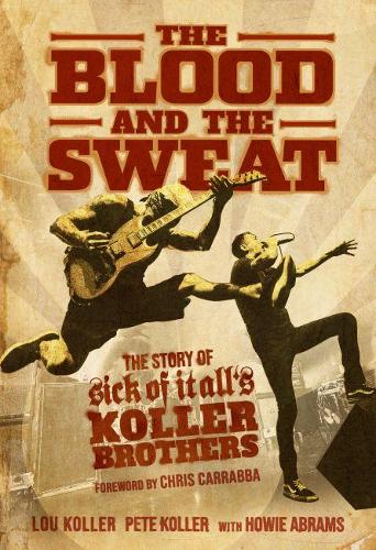 Паперова книга «The Blood and the Sweat: The Story of Sick of It All's Koller Brothers», авторів Гові Абрамс, Лу Коллер, Піт Коллер - фото №1