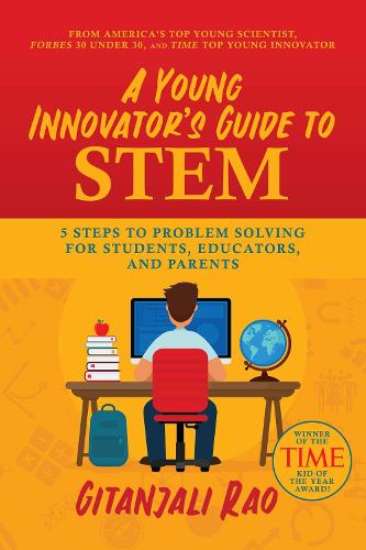[object Object] «A Young Innovator's Guide to STEM: 5 Steps To Problem Solving For Students, Educators, and Parents», автор Гитанджали Рао - фото №1