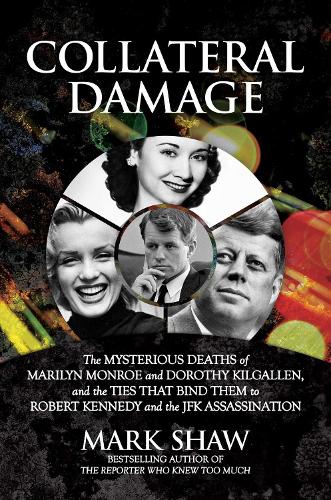 Бумажная книга «Collateral Damage: The Mysterious Deaths of Marilyn Monroe and Dorothy Kilgallen, and the Ties that Bind Them to Robert Kennedy and the JFK Assassination», автор Марк Шоу - фото №1