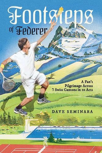 Бумажная книга «Footsteps of Federer: A Fan's Pilgrimage Across 7 Swiss Cantons in 10 Acts», автор Дэйв Семинара - фото №1