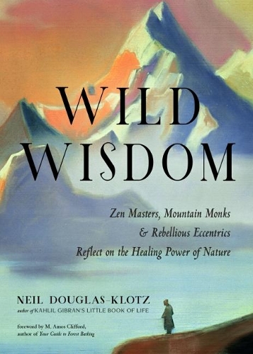 Паперова книга «Wild Wisdom: ZEN Masters, Mountain Monks, and Rebellious Eccentrics Reflect on the Healing Power of Nature», автор Ніл Дуглас-Клотц - фото №1