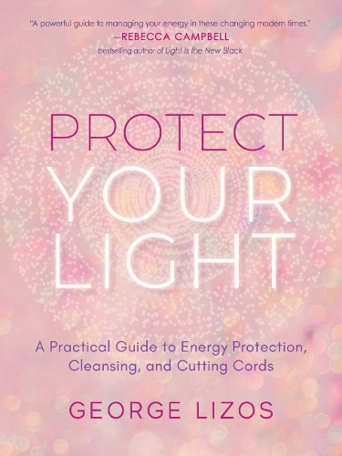 Паперова книга «Protect Your Light: A Practical Guide to Energy Protection, Cleansing, and Cutting Cords», автор Джордж Лізос - фото №1