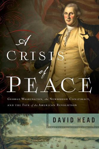 Бумажная книга «A Crisis of Peace: George Washington, the Newburgh Conspiracy, and the Fate of the American Revolution», автор Дэвид Хэд - фото №1