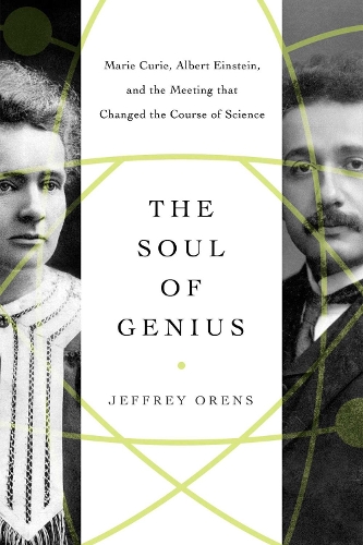 Бумажная книга «The Soul of Genius: Marie Curie, Albert Einstein, and the Meeting that Changed the Course of Science», автор Джеффри Оренс - фото №1