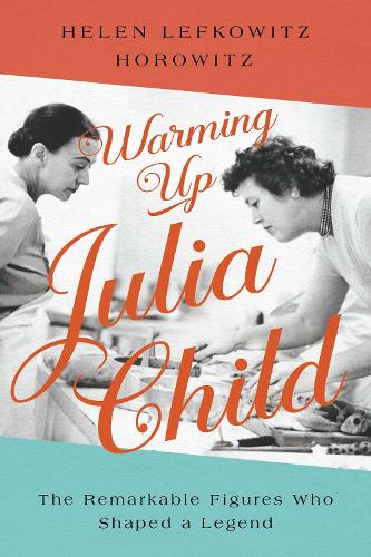 Бумажная книга «Warming Up Julia Child: The Remarkable Figures Who Shaped a Legend», автор Хелен Лефковиц Горовиц - фото №1