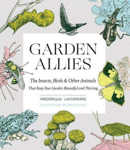 Бумажная книга «Garden Allies: The Insects, Birds, and Other Animals That Keep Your Garden Beautiful and Thriving», автор Фредерика Лавуайпьер - фото №1