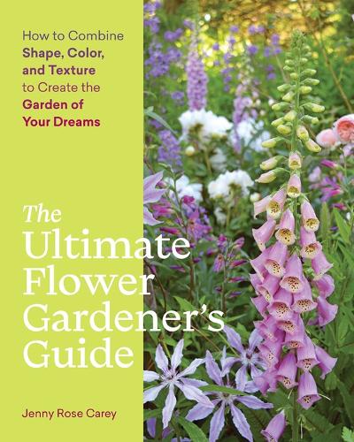 Бумажная книга «The Ultimate Flower Gardener’s Guide: How to Combine Shape, Color, and Texture to Create the Garden of Your Dreams», автор Дженни Роуз Кери - фото №1