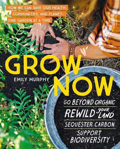 Бумажная книга «Grow Now: How We Can Save Our Health, Communities, and Planet—One Garden at a Time», автор Эмили Мерфи - фото №1