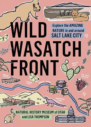 Бумажная книга «Wild Wasatch Front: Explore the Amazing Nature in and around Salt Lake City», авторов Лиза Томпсон, Музей естественной истории штата Юта - фото №1