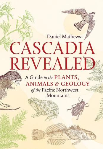 Бумажная книга «Cascadia Revealed: A Guide to the Plants, Animals, and Geology of the Pacific Northwest Mountains», автор Дэниел Мэтьюз - фото №1