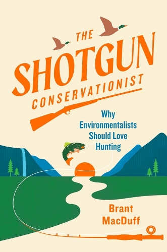 Бумажная книга «The Shotgun Conservationist: Why Environmentalists Should Love Hunting», автор Брант Макдафф - фото №1