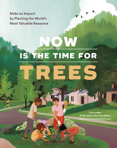 Бумажная книга «Now Is the Time for Trees: Make an Impact by Planting the Earth’s Most Valuable Resource», авторов Фонд Арбор Дэй, Дэн Ламбе, Лорена Эдвардс Форкнер - фото №1