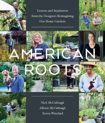 Бумажная книга «American Roots: Lessons and Inspiration from the Designers Reimagining Our Home Gardens», авторов Элисон Маккалоу, Ник Маккалоу, Тереза Вудард - фото №1