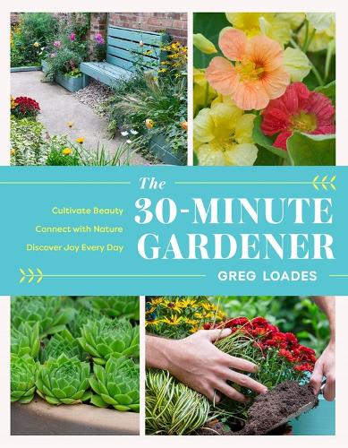 Бумажная книга «The 30-Minute Gardener: Cultivate Beauty and Joy by Gardening Every Day», автор Грег Лоадс - фото №1