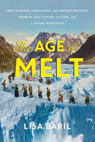 Бумажная книга «The Age of Melt: What Glaciers, Ice Mummies, and Ancient Artifacts Teach Us about Climate, Culture, and a Future without Ice», автор Лиза Барил - фото №1