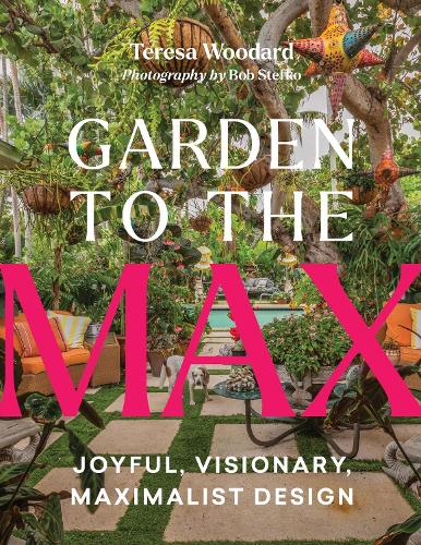 Бумажная книга «Garden to the Max: Joyful, Visionary, Maximalist Design», автор Тереза Вудард - фото №1