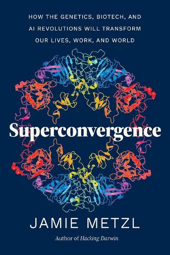 Бумажная книга «Superconvergence: How the Genetics, Biotech, and AI Revolutions Will Transform our Lives, Work, and World», автор Джейми Метцл - фото №1