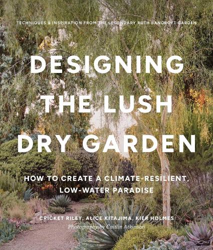 Бумажная книга «Designing the Lush Dry Garden: How to Create a Climate-Resilient, Low-Water Paradise», автор Кир Холмс - фото №1