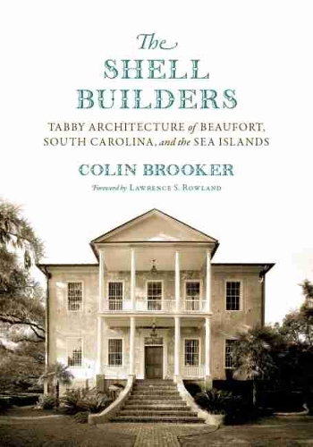 Бумажная книга «The Shell Builders: Tabby Architecture of Beaufort, South Carolina, and the Sea Islands», автор Колин Брукер - фото №1