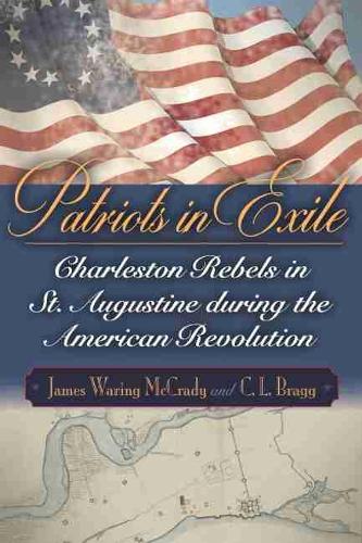 Бумажная книга «Patriots in Exile: Charleston Rebels in St. Augustine during the American Revolution», авторов К. Л. Брэгг, Джеймс Уоринг Маккрэди - фото №1