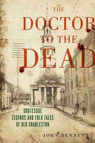 Бумажная книга «The Doctor to the Dead: Grotesque Legends and Folk Tales of Old Charleston», автор Джон Х. Беннетт младший - фото №1