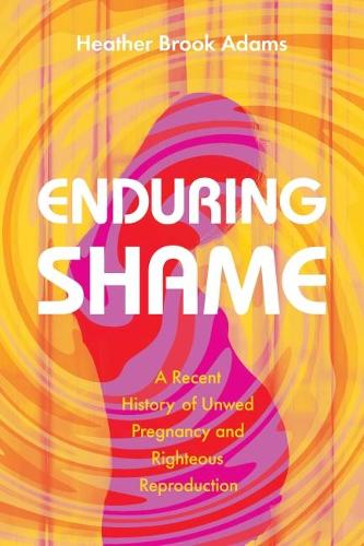 Бумажная книга «Enduring Shame: A Recent History of Unwed Pregnancy and Righteous Reproduction», автор Хизер Брук Адамс - фото №1