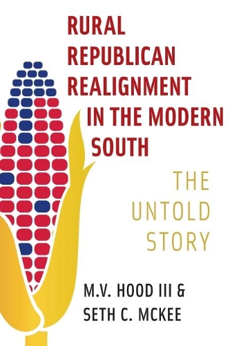 Бумажная книга «Rural Republican Realignment in the Modern South: The Untold Story», авторов М.В. Худ III, Сет К. Макки - фото №1