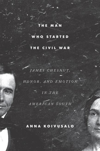 Бумажная книга «The Man Who Started the Civil War: James Chesnut, Honor, and Emotion in the American South», автор Анна Койвусало - фото №1