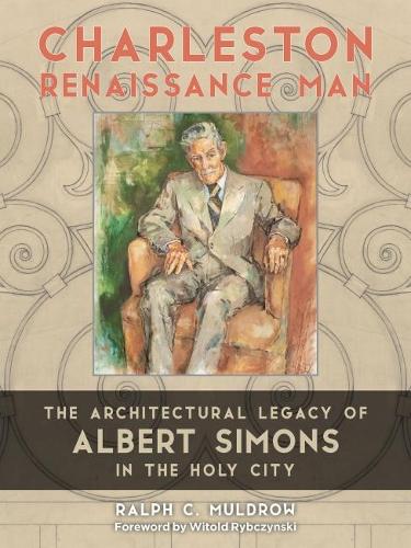 Бумажная книга «Charleston Renaissance Man: The Architectural Legacy of Albert Simons in the Holy City», авторов Ральф К. Малдроу, Витольд Рыбчинский - фото №1