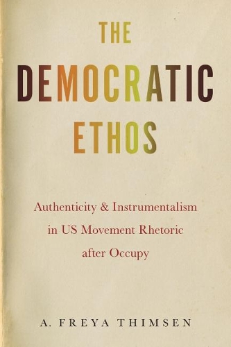 [object Object] «The Democratic Ethos: Authenticity and Instrumentalism in US Movement Rhetoric after Occupy», автор А. Фрея Тимсен - фото №1