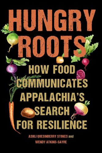 Бумажная книга «Hungry Roots: How Food Communicates Appalachia's Search for Resilience», авторов Эшли Кесинберри Стоукс, Венди Аткинс-Сейр - фото №1