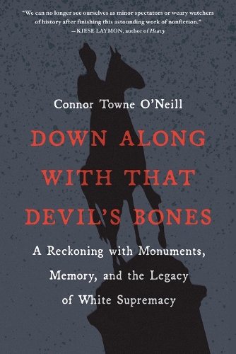 Паперова книга «Down Along with That Devil's Bones: A Reckoning with Monuments, Memory, and the Legacy of White Supremacy», автор Коннор Таун О'Ніл - фото №1