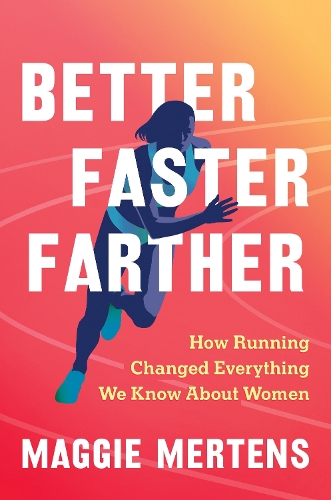 Паперова книга «Better Faster Farther: How Running Changed Everything We Know About Women», автор Меґґі Мертенс - фото №1