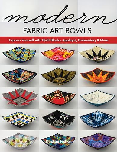 Бумажная книга «Modern Fabric Art Bowls: Express Yourself with Quilt Blocks, Appliqué, Embroidery & More», автор Кирстен Фишер - фото №1