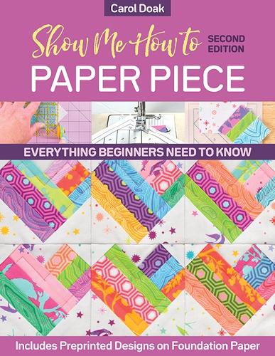 Бумажная книга «Show Me How to Paper Piece (Second Edition): Everything Beginners Need to Know; Includes Preprinted Designs on Foundation Paper», автор Кэрол Доак - фото №1