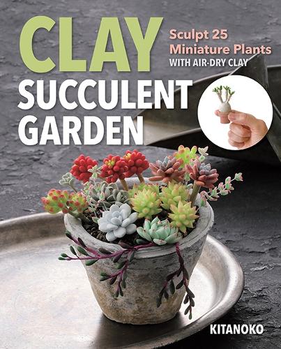 Бумажная книга «Clay Succulent Garden: Sculpt 25 Miniature Plants with Air-Dry Clay», автор Китаноко - фото №1