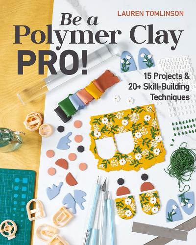 Паперова книга «Be a Polymer Clay Pro!: 15 Projects & 20+ Skill-Building Techniques», автор Лорен Томлінсон - фото №1